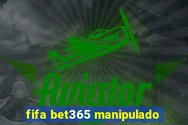 fifa bet365 manipulado